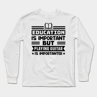 Education is important, but playing guitar is importanter Long Sleeve T-Shirt